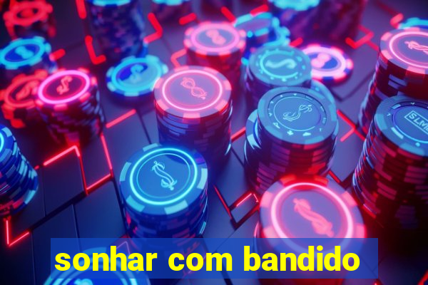 sonhar com bandido